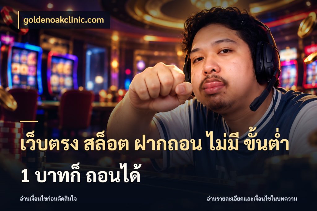 เว็บตรง สล็อต ฝากถอน ไม่มี ขั้นต่ำ 1 บาทก็ ถอนได้ เลือกสไตล์จากยอดและรูปแบบที่ตรงใจ สไตล์ goldenoakclinic.com