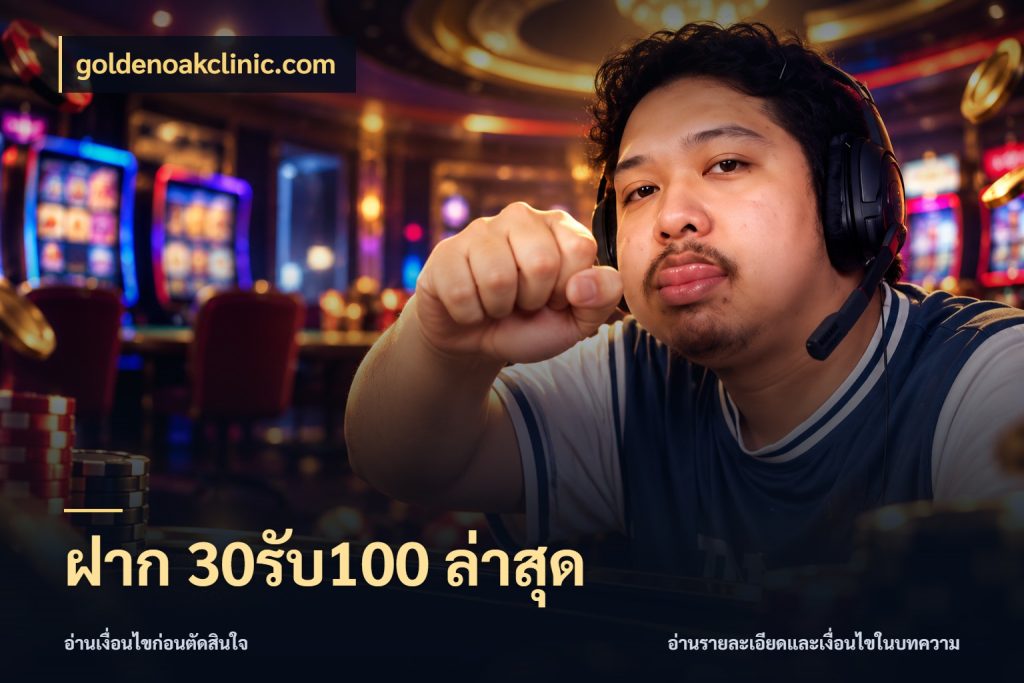 ฝาก 30รับ100 ล่าสุด สีสันของโปรฝากและยอดรับ สไตล์ goldenoakclinic.com