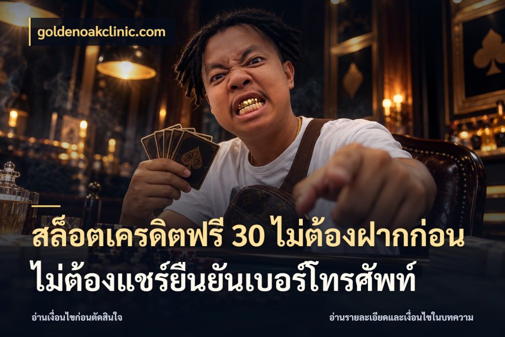 สล็อตเครดิตฟรี 30 ไม่ต้องฝากก่อนไม่ต้องแชร์ยืนยันเบอร์โทรศัพท์ เปิดประเด็นเครดิตฟรีสำหรับคนชอบลุ้น ในมุม goldenoakclinic.com