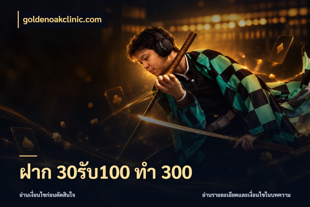 ฝาก 30รับ100 ทำ 300 goldenoakclinic.com จับคู่โบนัสกับสไตล์เกมที่ชอบ