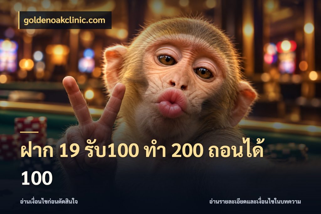 ฝาก 19 รับ100 ทำ 200 ถอนได้ 100 เครดิตกับรูปแบบโปรที่ตรงใจ สไตล์ goldenoakclinic.com