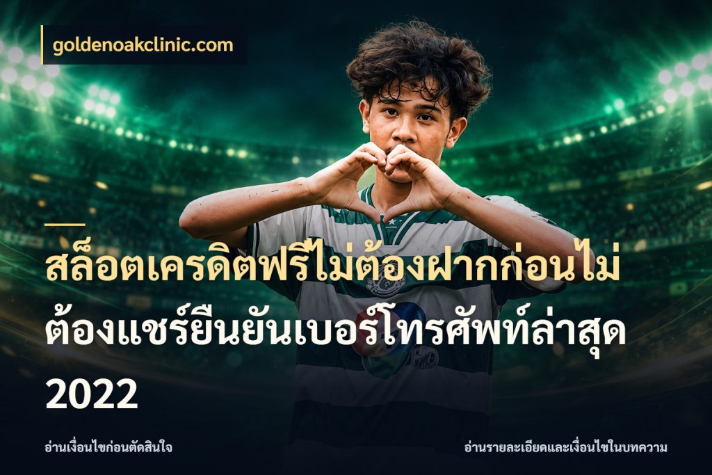 สล็อตเครดิตฟรีไม่ต้องฝากก่อนไม่ต้องแชร์ยืนยันเบอร์โทรศัพท์ล่าสุด 2022 สีสันของเครดิตฟรีและเกมแนวที่ชอบ ในมุม goldenoakclinic.com