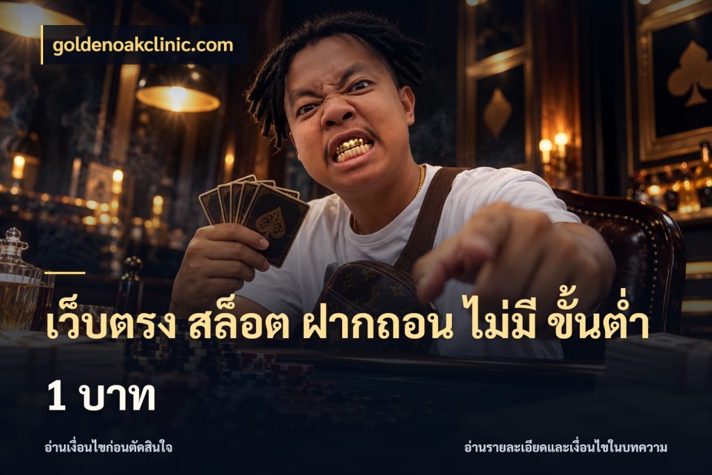 เว็บตรง สล็อต ฝากถอน ไม่มี ขั้นต่ํา 1 บาท เลือกสไตล์จากยอดและรูปแบบที่ตรงใจ กับ goldenoakclinic.com