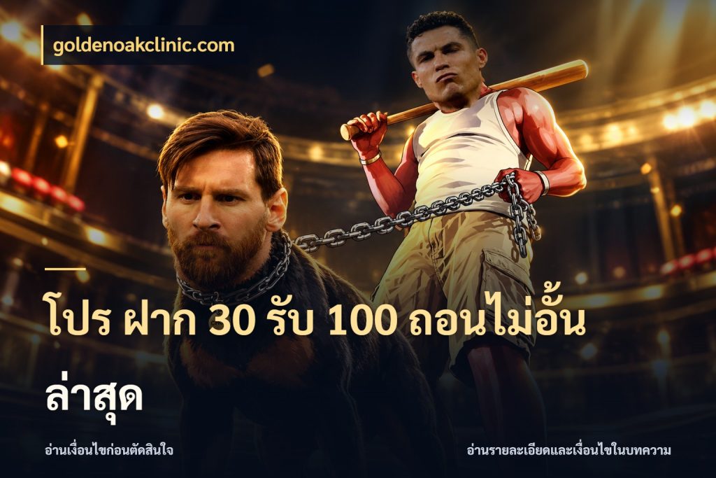 โปร ฝาก 30 รับ 100 ถอนไม่อั้น ล่าสุด จับคู่โบนัสกับสไตล์เกมที่ชอบ ในมุม goldenoakclinic.com