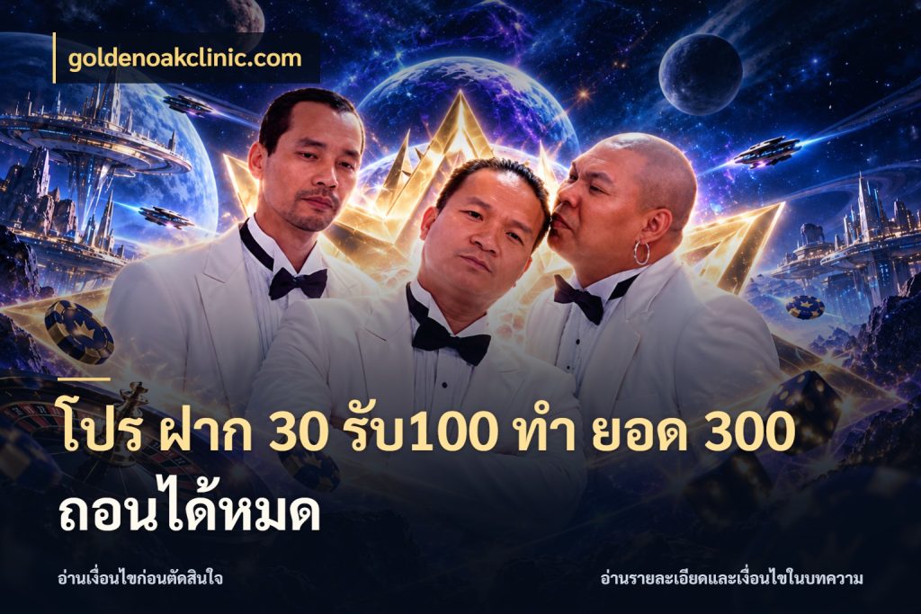 โปร ฝาก 30 รับ100 ทํา ยอด 300 ถอนได้หมด จับคู่โบนัสกับสไตล์เกมที่ชอบ สไตล์ goldenoakclinic.com