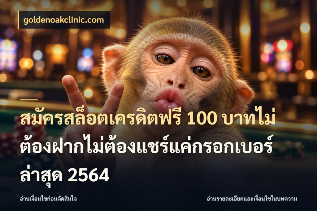 สมัครสล็อตเครดิตฟรี 100 บาทไม่ต้องฝากไม่ต้องแชร์แค่กรอกเบอร์ล่าสุด 2564 จับมุมเด่นของเครดิตฟรีให้ตรงใจ สไตล์ goldenoakclinic.com